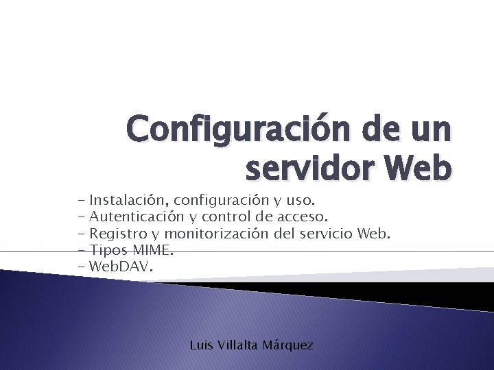 - Configuración de un servidor Web Instalación, configuración y uso. Autenticación y control de