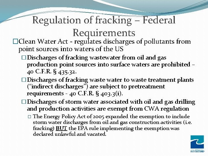 Regulation of fracking – Federal Requirements �Clean Water Act - regulates discharges of pollutants