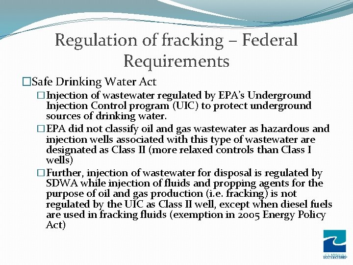 Regulation of fracking – Federal Requirements �Safe Drinking Water Act �Injection of wastewater regulated