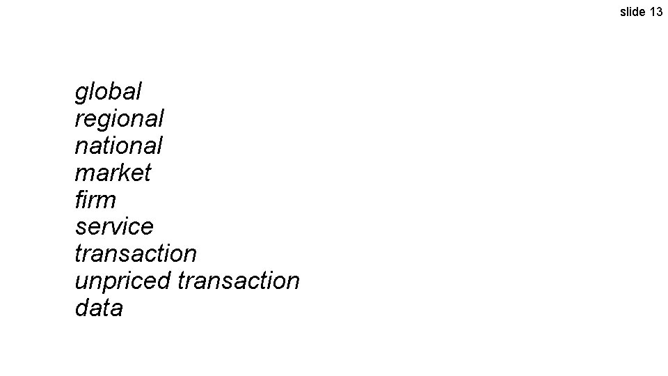 slide 13 global regional national market firm service transaction unpriced transaction data 