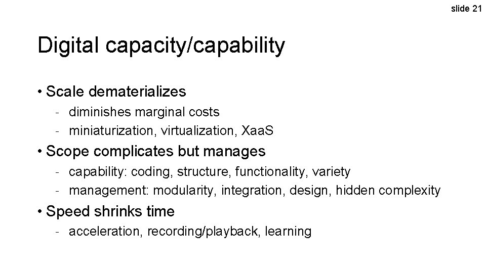 slide 21 Digital capacity/capability • Scale dematerializes ‐ diminishes marginal costs ‐ miniaturization, virtualization,