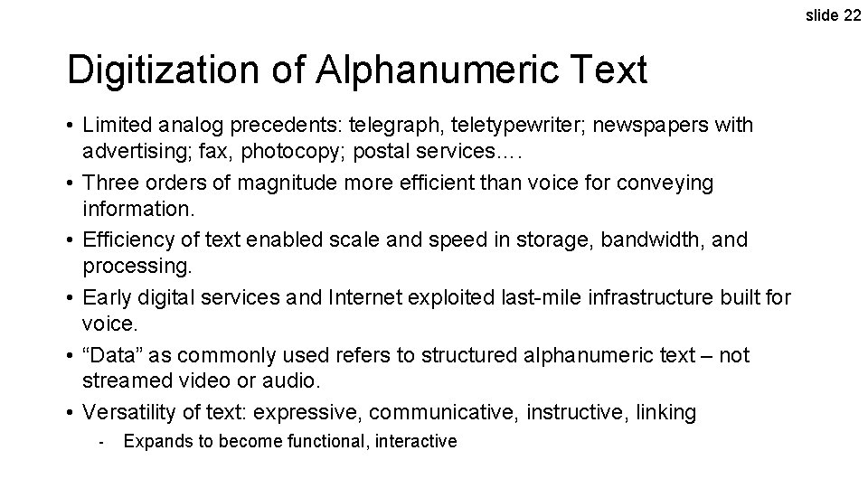 slide 22 Digitization of Alphanumeric Text • Limited analog precedents: telegraph, teletypewriter; newspapers with