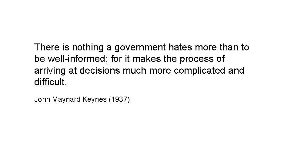 There is nothing a government hates more than to be well-informed; for it makes