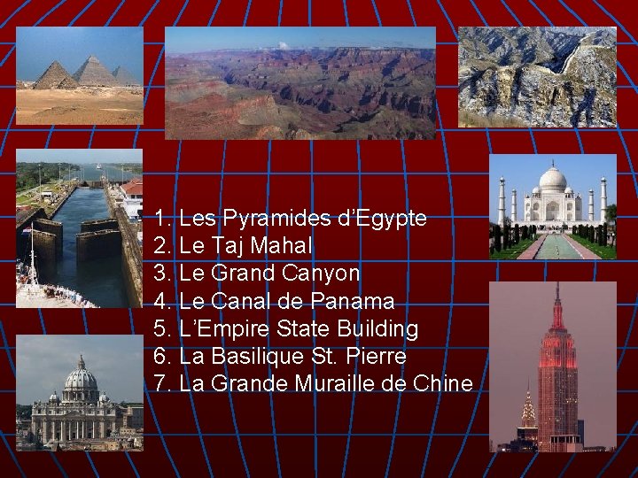 1. Les Pyramides d’Egypte 2. Le Taj Mahal 3. Le Grand Canyon 4. Le