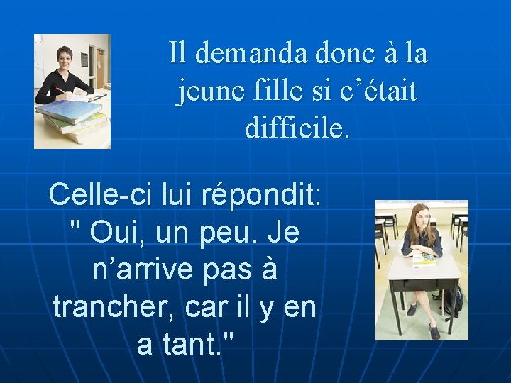 Il demanda donc à la jeune fille si c’était difficile. Celle-ci lui répondit: "