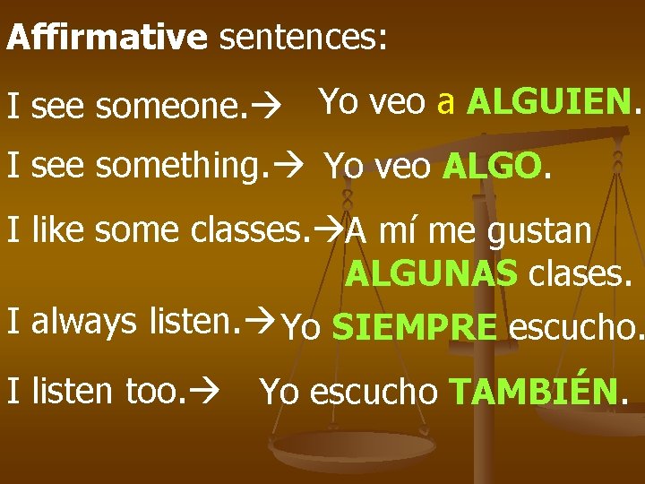 Affirmative sentences: I see someone. Yo veo a ALGUIEN. I see something. Yo veo