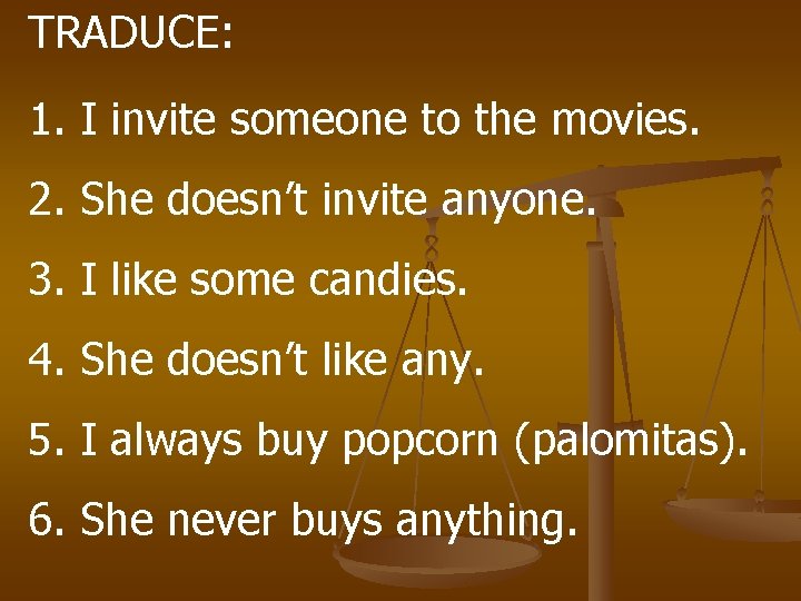TRADUCE: 1. I invite someone to the movies. 2. She doesn’t invite anyone. 3.