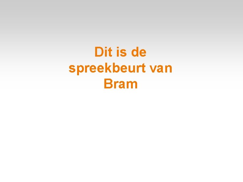 Dit is de spreekbeurt van Bram 