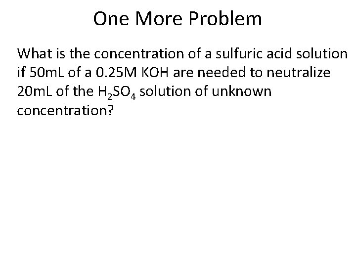 One More Problem What is the concentration of a sulfuric acid solution if 50