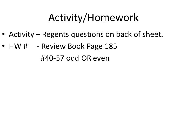 Activity/Homework • Activity – Regents questions on back of sheet. • HW # -