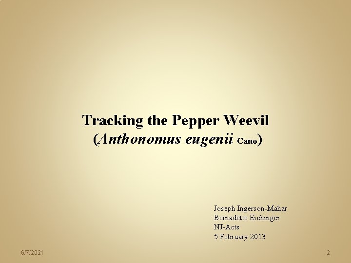 Tracking the Pepper Weevil (Anthonomus eugenii Cano) Joseph Ingerson-Mahar Bernadette Eichinger NJ-Acts 5 February Tracking the Pepper Weevil (Anthonomus eugenii Cano) Joseph Ingerson-Mahar Bernadette Eichinger NJ-Acts 5 February