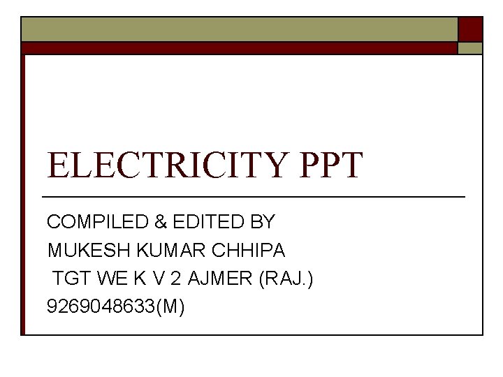 ELECTRICITY PPT COMPILED & EDITED BY MUKESH KUMAR CHHIPA TGT WE K V 2