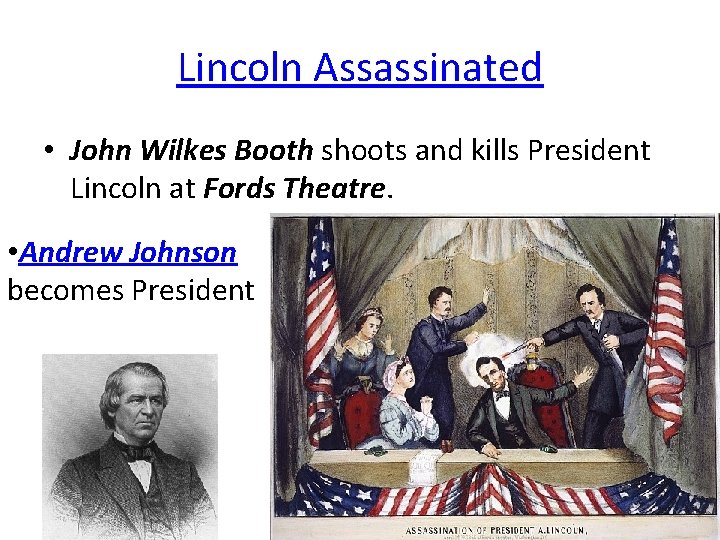 Lincoln Assassinated • John Wilkes Booth shoots and kills President Lincoln at Fords Theatre.