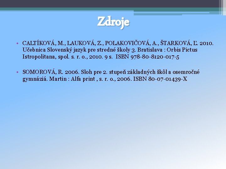 Zdroje • CALTÍKOVÁ, M. , LAUKOVÁ, Z. , POLAKOVIČOVÁ, A. , ŠTARKOVÁ, Ľ. 2010.