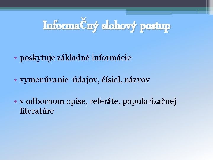 Informačný slohový postup • poskytuje základné informácie • vymenúvanie údajov, čísiel, názvov • v