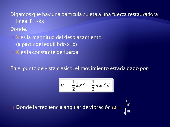 Digamos que hay una partícula sujeta a una fuerza restauradora lineal F= -kx Donde: