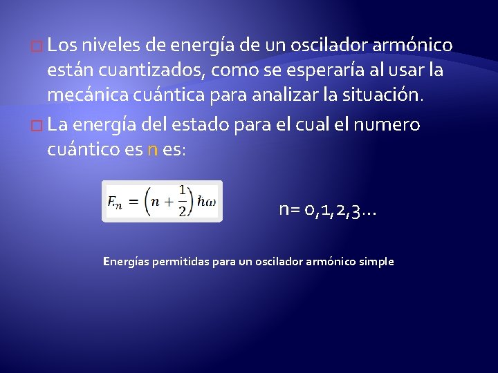 � Los niveles de energía de un oscilador armónico están cuantizados, como se esperaría