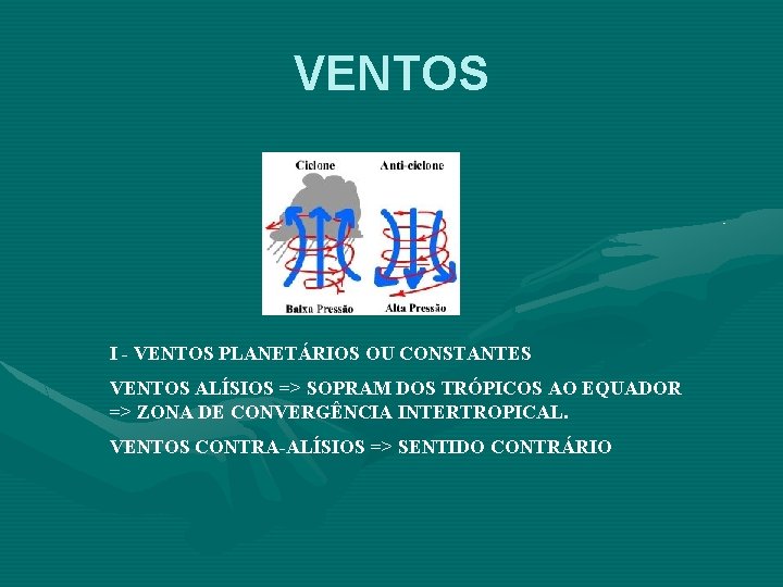 VENTOS I - VENTOS PLANETÁRIOS OU CONSTANTES VENTOS ALÍSIOS => SOPRAM DOS TRÓPICOS AO VENTOS I - VENTOS PLANETÁRIOS OU CONSTANTES VENTOS ALÍSIOS => SOPRAM DOS TRÓPICOS AO