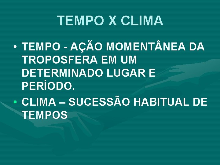 TEMPO X CLIMA • TEMPO - AÇÃO MOMENT NEA DA TROPOSFERA EM UM DETERMINADO TEMPO X CLIMA • TEMPO - AÇÃO MOMENT NEA DA TROPOSFERA EM UM DETERMINADO