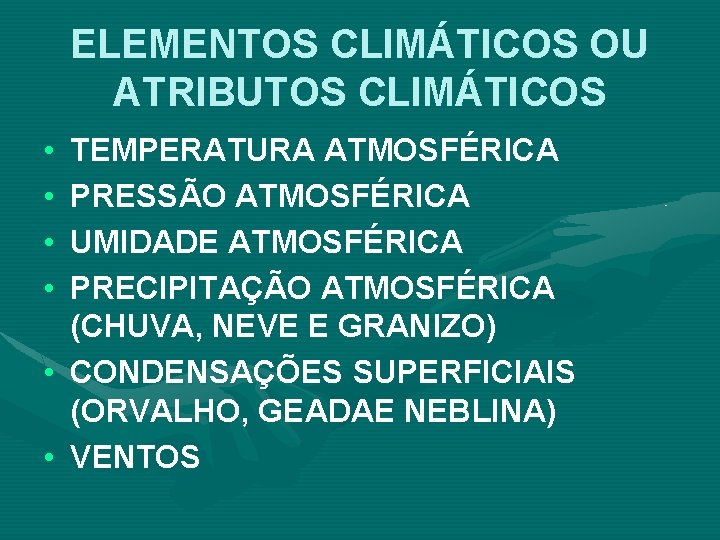 ELEMENTOS CLIMÁTICOS OU ATRIBUTOS CLIMÁTICOS • • • TEMPERATURA ATMOSFÉRICA PRESSÃO ATMOSFÉRICA UMIDADE ATMOSFÉRICA ELEMENTOS CLIMÁTICOS OU ATRIBUTOS CLIMÁTICOS • • • TEMPERATURA ATMOSFÉRICA PRESSÃO ATMOSFÉRICA UMIDADE ATMOSFÉRICA