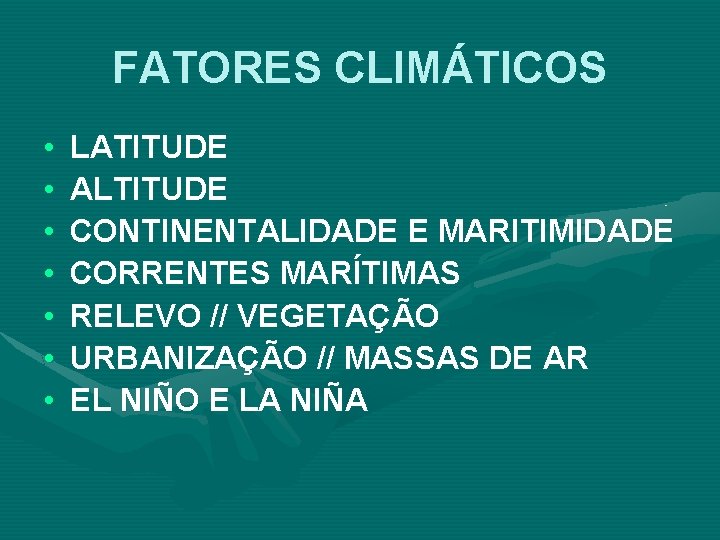 FATORES CLIMÁTICOS • • LATITUDE ALTITUDE CONTINENTALIDADE E MARITIMIDADE CORRENTES MARÍTIMAS RELEVO // VEGETAÇÃO FATORES CLIMÁTICOS • • LATITUDE ALTITUDE CONTINENTALIDADE E MARITIMIDADE CORRENTES MARÍTIMAS RELEVO // VEGETAÇÃO