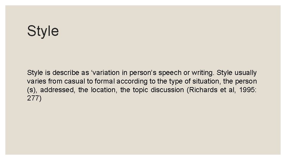 Style is describe as ‘variation in person’s speech or writing. Style usually varies from