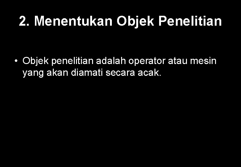 2. Menentukan Objek Penelitian • Objek penelitian adalah operator atau mesin yang akan diamati