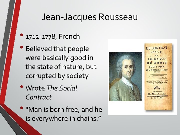 Jean-Jacques Rousseau • 1712 -1778, French • Believed that people were basically good in