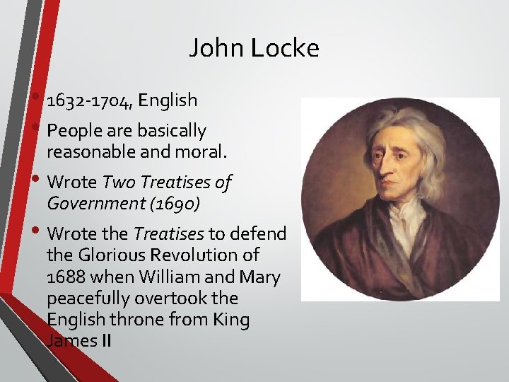 John Locke • 1632 -1704, English • People are basically reasonable and moral. •