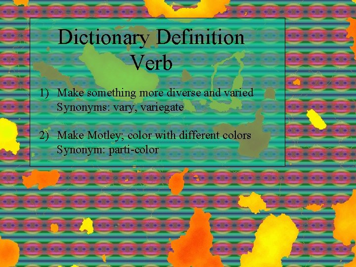 Dictionary Definition Verb 1) Make something more diverse and varied Synonyms: vary, variegate 2)