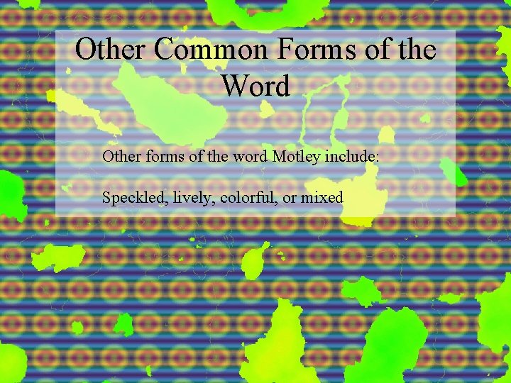Other Common Forms of the Word Other forms of the word Motley include: Speckled,