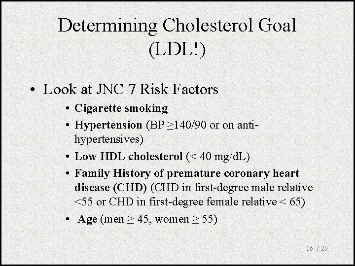 Determining Cholesterol Goal (LDL!) • Look at JNC 7 Risk Factors • Cigarette smoking