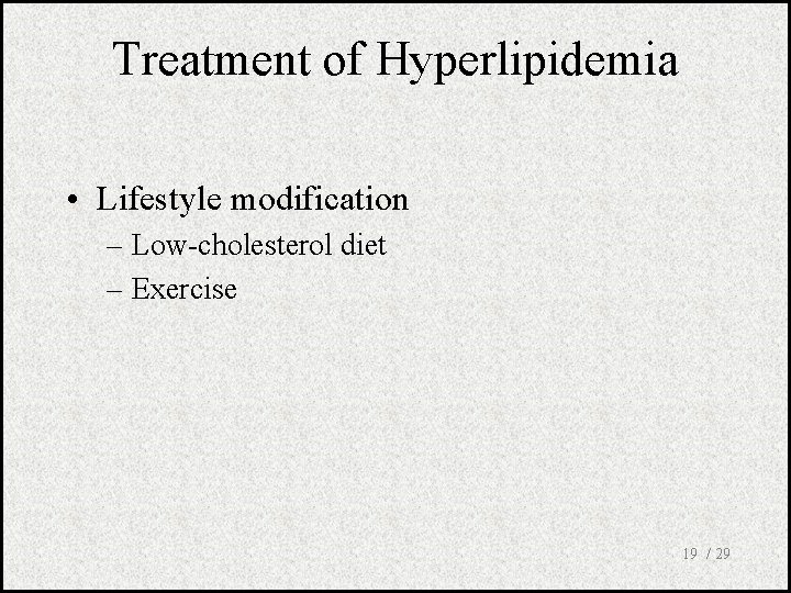 Treatment of Hyperlipidemia • Lifestyle modification – Low-cholesterol diet – Exercise 19 / 29