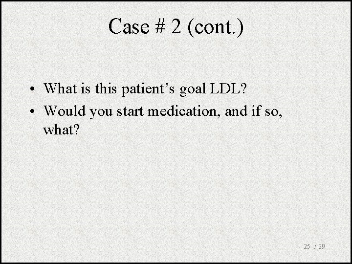 Case # 2 (cont. ) • What is this patient’s goal LDL? • Would