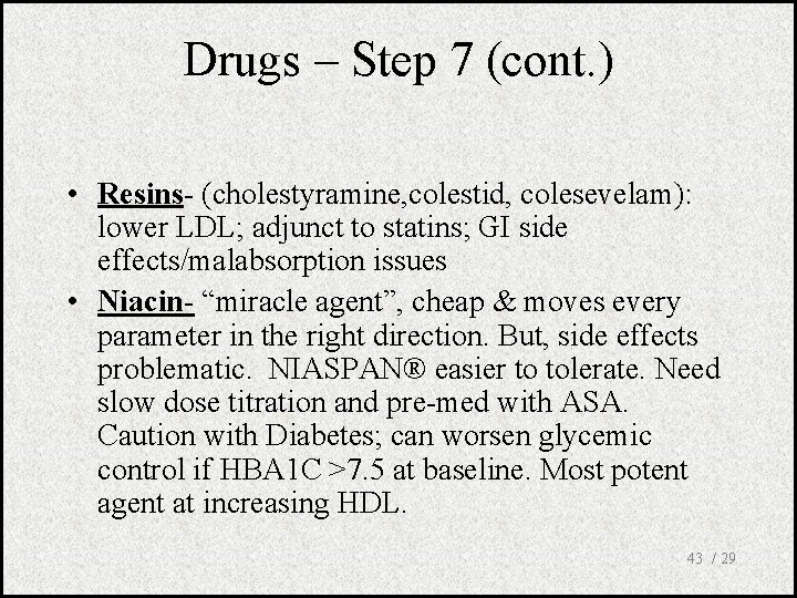 Drugs – Step 7 (cont. ) • Resins- (cholestyramine, colestid, colesevelam): lower LDL; adjunct