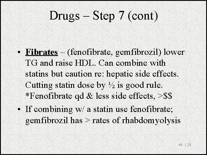 Drugs – Step 7 (cont) • Fibrates – (fenofibrate, gemfibrozil) lower TG and raise