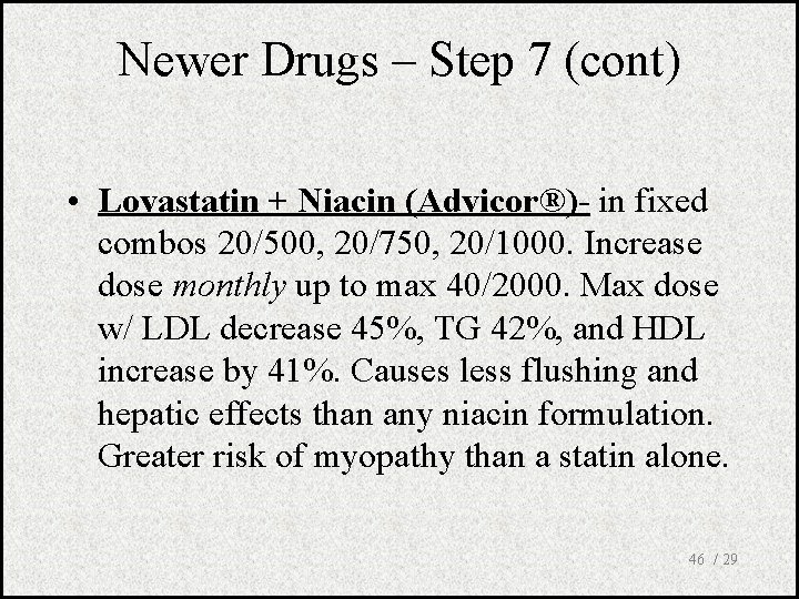 Newer Drugs – Step 7 (cont) • Lovastatin + Niacin (Advicor®)- in fixed combos