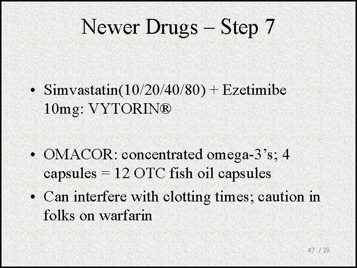 Newer Drugs – Step 7 • Simvastatin(10/20/40/80) + Ezetimibe 10 mg: VYTORIN® • OMACOR: