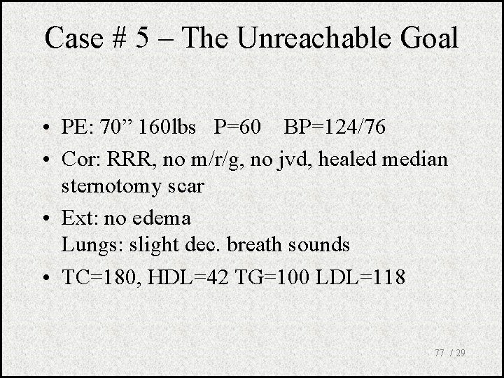Case # 5 – The Unreachable Goal • PE: 70” 160 lbs P=60 BP=124/76