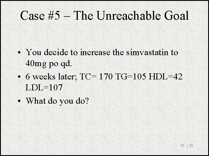 Case #5 – The Unreachable Goal • You decide to increase the simvastatin to