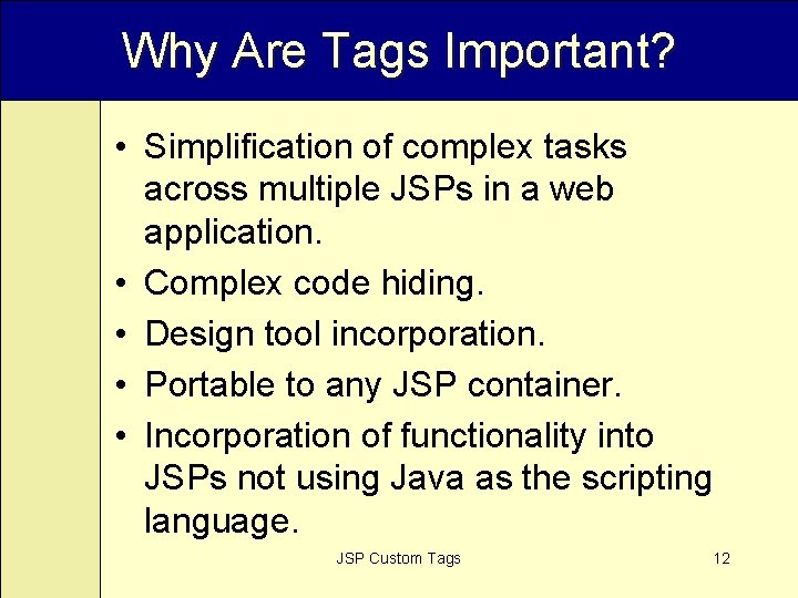 Why Are Tags Important? • Simplification of complex tasks across multiple JSPs in a