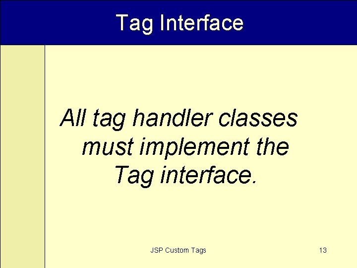 Tag Interface All tag handler classes must implement the Tag interface. JSP Custom Tags