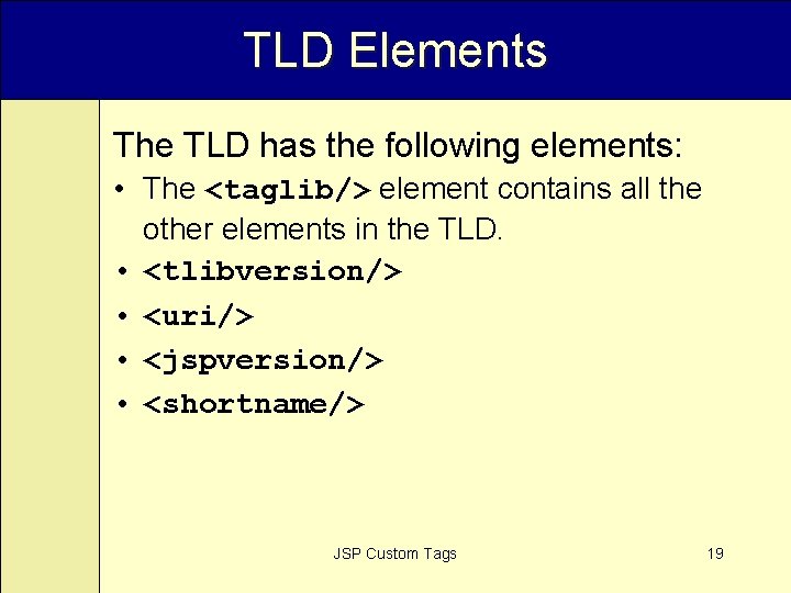 TLD Elements The TLD has the following elements: • The <taglib/> element contains all