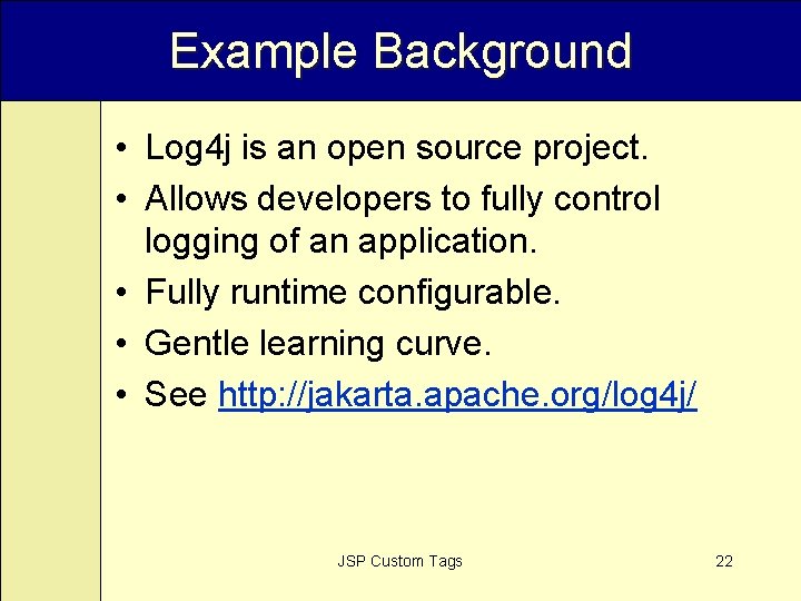 Example Background • Log 4 j is an open source project. • Allows developers