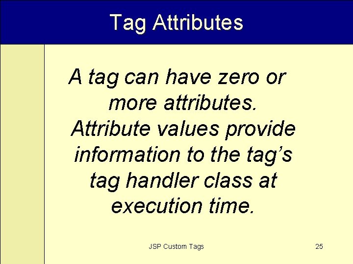 Tag Attributes A tag can have zero or more attributes. Attribute values provide information