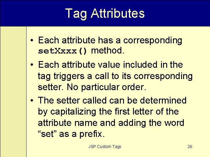 Tag Attributes • Each attribute has a corresponding set. Xxxx() method. • Each attribute