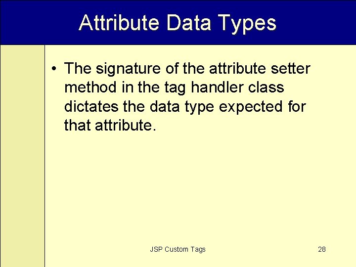 Attribute Data Types • The signature of the attribute setter method in the tag