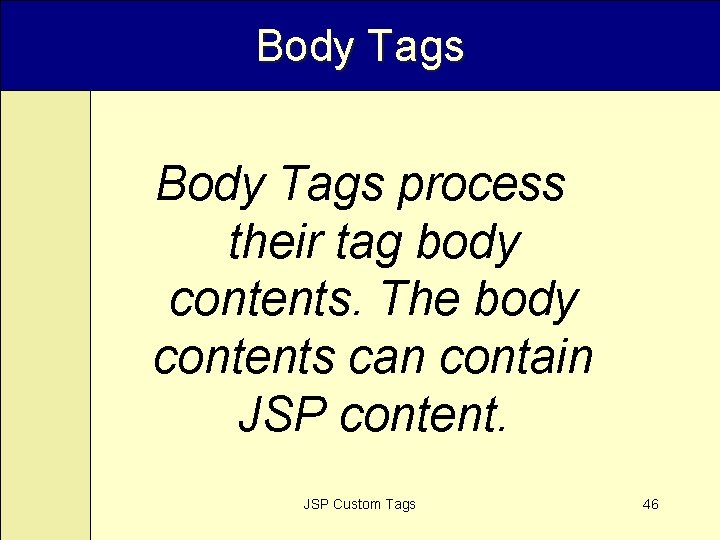 Body Tags process their tag body contents. The body contents can contain JSP content.