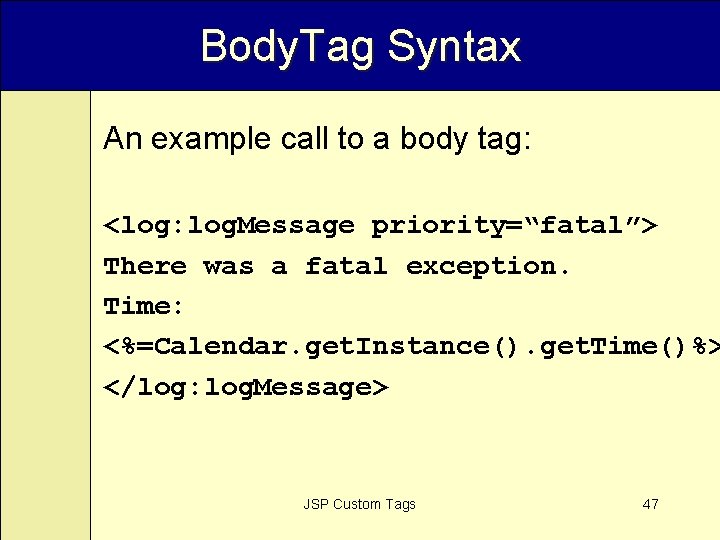 Body. Tag Syntax An example call to a body tag: <log: log. Message priority=“fatal”>