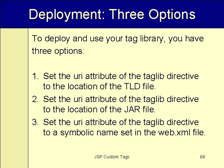 Deployment: Three Options To deploy and use your tag library, you have three options: